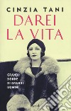 Darei la vita. Grandi donne di grandi uomini libro