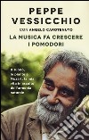 La musica fa crescere i pomodori. Il suono, le piante e Mozart: la mia vita in ascolto dell'armonia naturale libro di Vessicchio Peppe Carotenuto Angelo