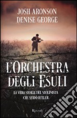 L'orchestra degli esuli. La vera storia del violinista che sfidò Hitler libro