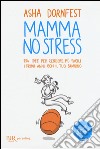 Mamma no stress. 134 idee per rendere più facili i primi anni con il tuo bambino libro