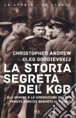 La storia segreta del KGB. Gli uomini e le operazioni dei più temuti segreti al mondo