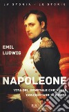 Napoleone. Vita del generale che volle conquistare il mondo libro di Ludwig Emil