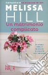 Un matrimonio complicato libro di Hill Melissa