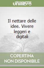 Il nettare delle idee. Vivere leggeri e digitali