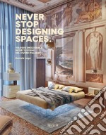 Never stop designing spaces. Viaggio emozionale in dieci luoghi del vivere italiano. Ediz. a colori libro