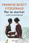 Per te morirei e altri racconti perduti libro