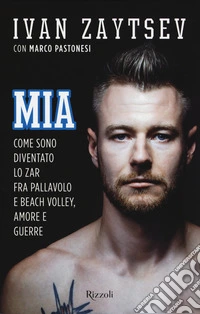 Mia. Come sono diventato lo zar fra pallavolo e beach volley, amore e guerre libro