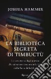 La biblioteca segreta di Timbuctù. La vera storia degli uomini che salvarono trecentomila libri dalla furia della Jihad libro