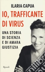 Io, trafficante di virus. Una storia di scienza e di amara giustizia libro