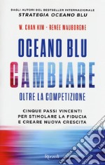 Oceano blu: cambiare oltre la competizione. Cinque passi vincenti per stimolare la fiducia e creare nuova crescita libro