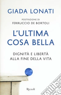 L'ultima cosa bella. Dignità e libertà alla fine della vita