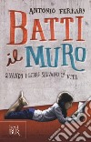 Batti il muro. Quando i libri salvano la vita libro