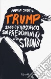 Trump. Saggio filosofico sul predominio degli stronzi libro