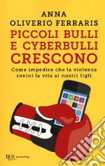 Piccoli bulli e cyberbulli crescono. Come impedire che la violenza rovini la vita ai nostri figli libro