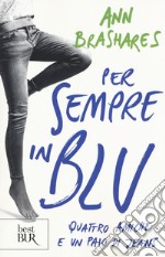 Per sempre in blu. Quattro amiche e un paio di jeans libro