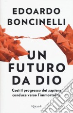 Un futuro da Dio. Così il progresso dei «sapiens» conduce verso l'immortalità libro