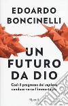 Un futuro da Dio. Così il progresso dei «sapiens» conduce verso l'immortalità libro