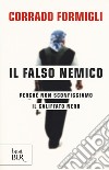 Il falso nemico. Perché non sconfiggiamo il califfato nero libro