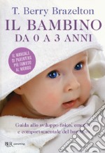 Il bambino da 0 a 3 anni. Guida allo sviluppo fisico, emotivo e comportamentale del bambino libro