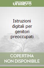 Istruzioni digitali per genitori preoccupati libro