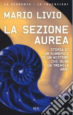 La sezione aurea. Storia di un numero e di un mistero che dura da tremila anni libro