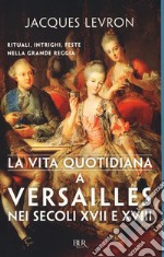 La vita quotidiana a Versailles nei secoli XVII e XVIII