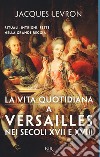 La vita quotidiana a Versailles nei secoli XVII e XVIII libro