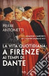 La vita quotidiana a Firenze ai tempi di Dante libro