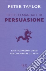 Piccolo manuale di persuasione. I 36 stratagemmi cinesi per convincere gli altri libro