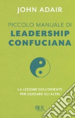 Piccolo manuale di leadership confuciana. La lezione dell'Oriente per guidare gli altri libro