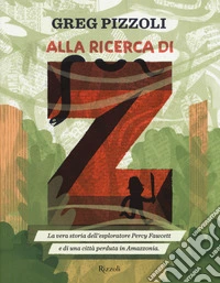 Alla ricerca di Z. La vera storia dell'esploratore Percy Fawcett e di una città perduta in Amazzonia libro