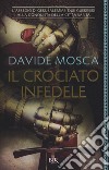 Il crociato infedele. 1099, l'assedio di Gerusalemme. I signori della guerra libro di Mosca Davide