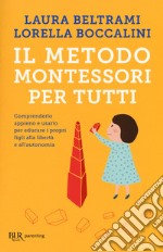 Il metodo Montessori per tutti. Comprenderlo appieno e usarlo per educare i propri figli alla libertà e all'autonomia libro