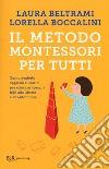 Il metodo Montessori per tutti. Comprenderlo appieno e usarlo per educare i propri figli alla libertà e all'autonomia libro