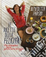 Le ricette della felicità. Per mangiare bene senza sensi di colpa libro