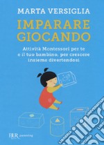 Imparare giocando. Attività Montessori per te e il tuo bambino, per crescere insieme divertendosi libro