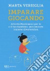 Imparare giocando. Attività Montessori per te e il tuo bambino, per crescere insieme divertendosi libro di Versiglia Marta Novara D. (cur.)