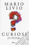 Curiosi. L'arte di fare le domande giuste nella scienza e nella vita libro di Livio Mario