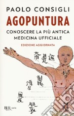 Agopuntura. Conoscere la più antica medicina ufficiale libro