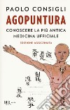 Agopuntura. Conoscere la più antica medicina ufficiale libro di Consigli Paolo