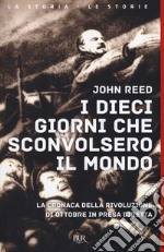 I dieci giorni che sconvolsero il mondo. La cronaca della Rivoluzione d'Ottobre in presa diretta libro