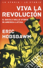 Viva la revolución. Il secolo delle utopie in America Latina libro