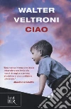 Ciao libro di Veltroni Walter