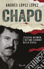 El Chapo. Joaquin Guzmán, l'ultimo signore della droga