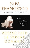 Adesso fate le vostre domande. Conversazioni sulla Chiesa e sul mondo di domani libro