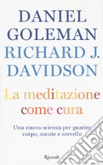 La meditazione come cura. Una nuova scienza per guarire corpo, mente e cervello libro