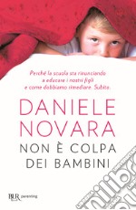 Non è colpa dei bambini. Perché la scuola sta rinunciando a educare i nostri figli e come dobbiamo rimediare. Subito libro