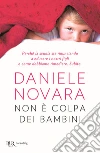 Non è colpa dei bambini. Perché la scuola sta rinunciando a educare i nostri figli e come dobbiamo rimediare. Subito libro di Novara Daniele