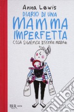 Diario di una mamma imperfetta. Cosa significa essere madre libro