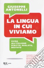 La lingua in cui viviamo. Guida all'italiano scritto, parlato, digitato libro